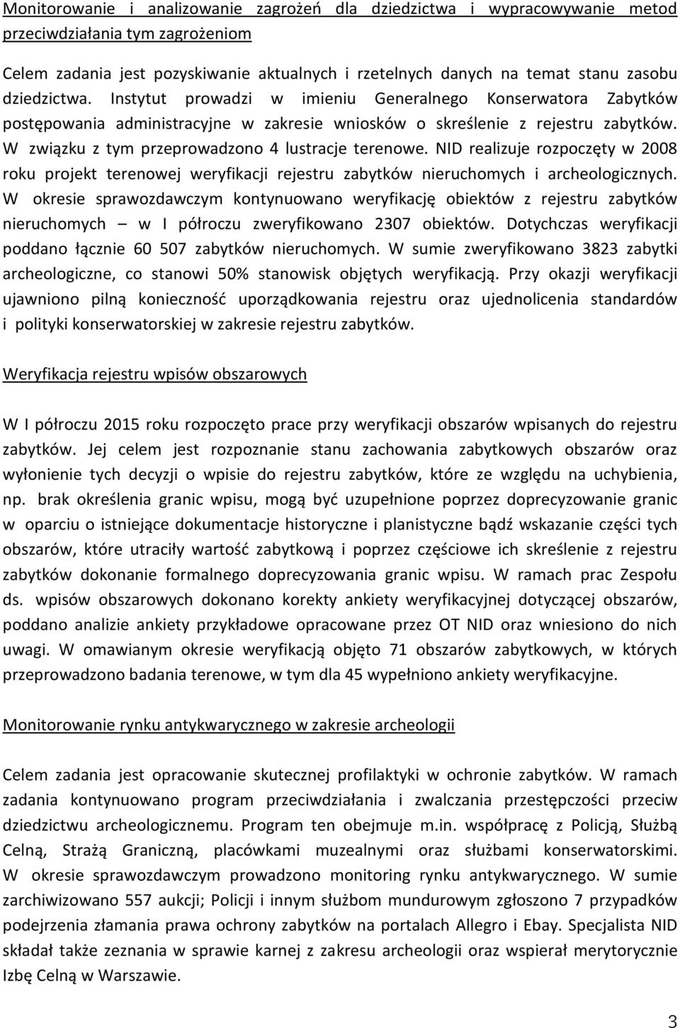 W związku z tym przeprowadzono 4 lustracje terenowe. NID realizuje rozpoczęty w 2008 roku projekt terenowej weryfikacji rejestru zabytków nieruchomych i archeologicznych.