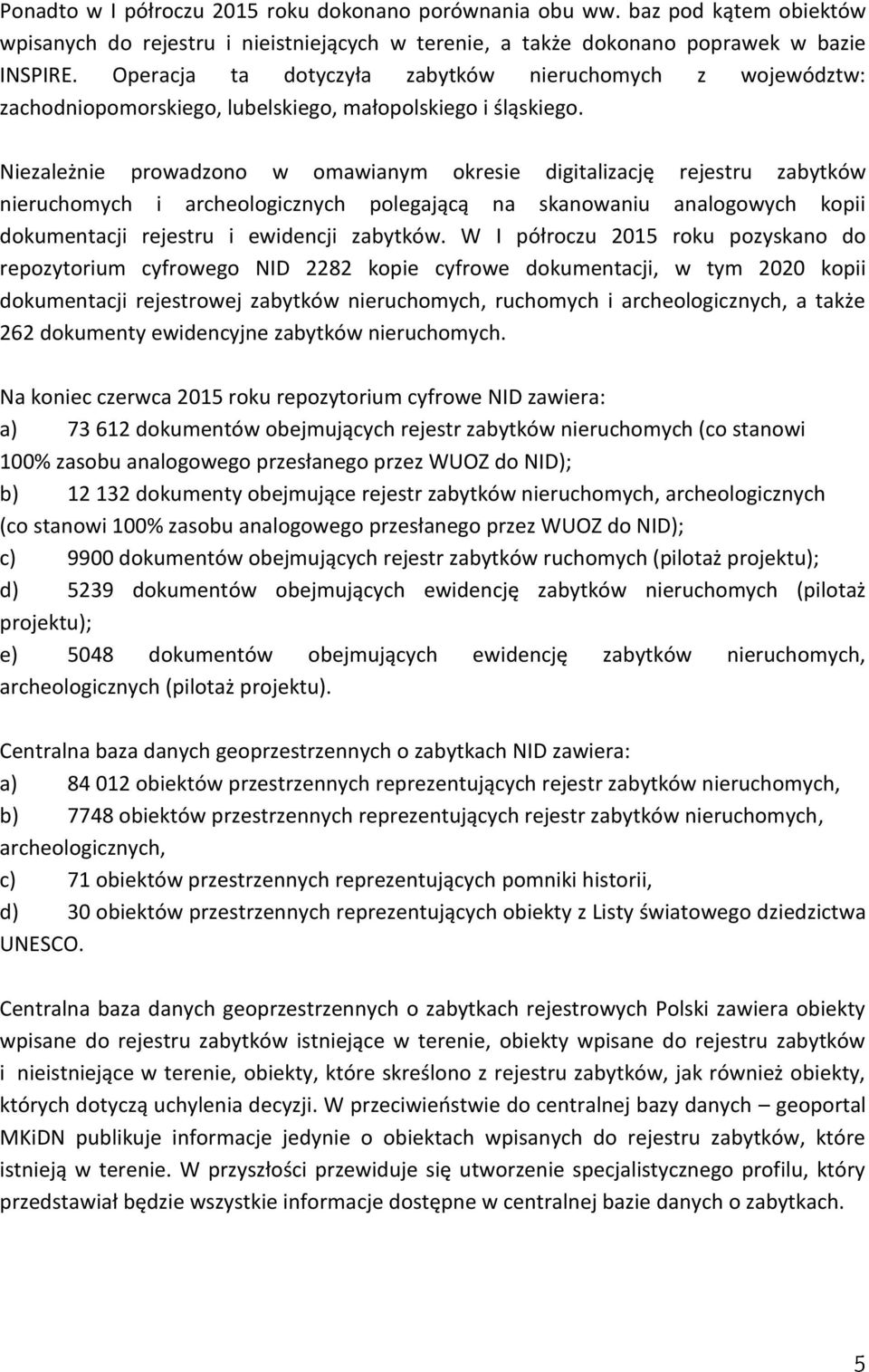 Niezależnie prowadzono w omawianym okresie digitalizację rejestru zabytków nieruchomych i archeologicznych polegającą na skanowaniu analogowych kopii dokumentacji rejestru i ewidencji zabytków.