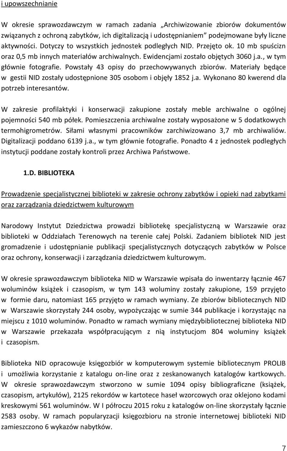 Powstały 43 opisy do przechowywanych zbiorów. Materiały będące w gestii NID zostały udostępnione 305 osobom i objęły 1852 j.a. Wykonano 80 kwerend dla potrzeb interesantów.