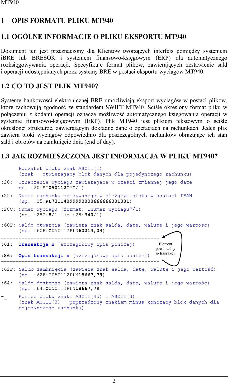 rozksięgowywania operacji. Specyfikuje format plików, zawierających zestawienie sald i operacji udostępnianych przez systemy BRE w postaci eksportu wyciągów MT940. 1.2 CO TO JEST PLIK MT940?