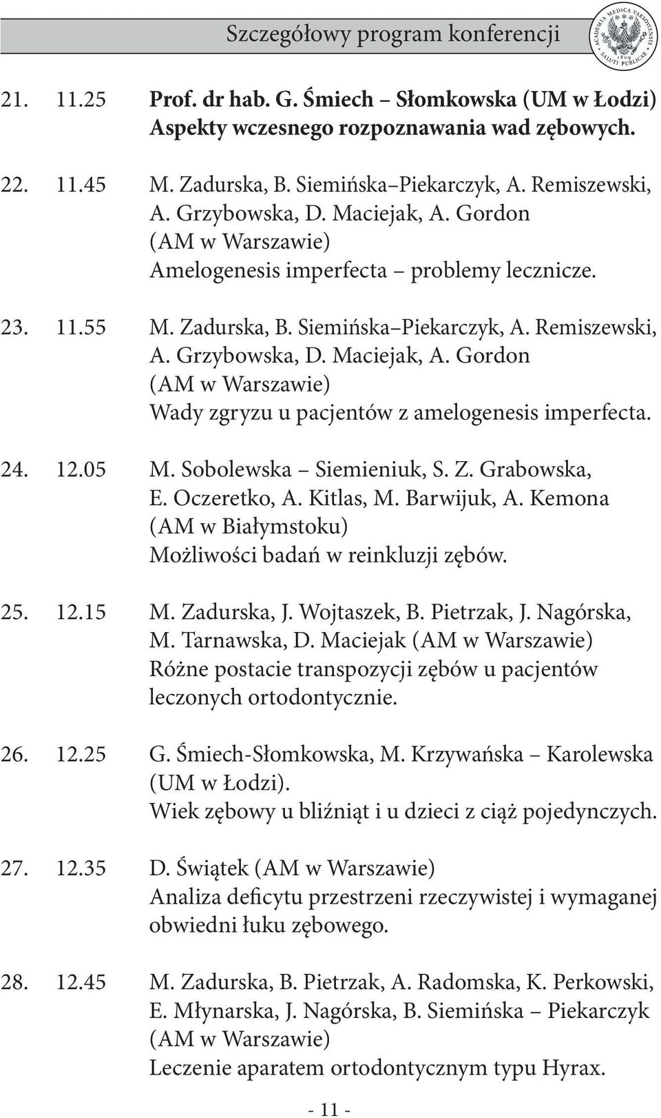 Gordon (AM w Warszawie) Wady zgryzu u pacjentów z amelogenesis imperfecta. 24. 12.05 M. Sobolewska Siemieniuk, S. Z. Grabowska, E. Oczeretko, A. Kitlas, M. Barwijuk, A.