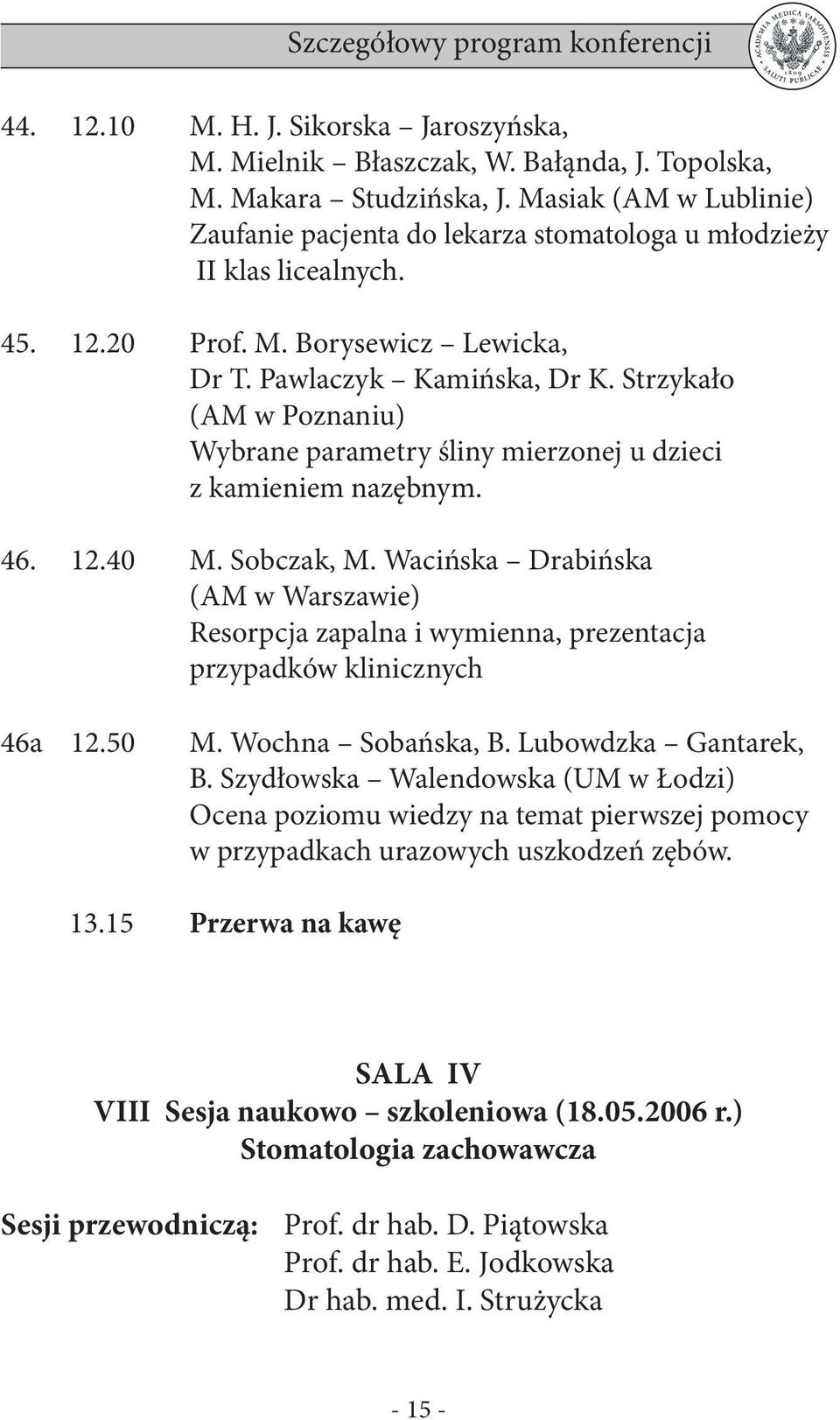 Strzykało (AM w Poznaniu) Wybrane parametry śliny mierzonej u dzieci z kamieniem nazębnym. 46. 12.40 M. Sobczak, M.