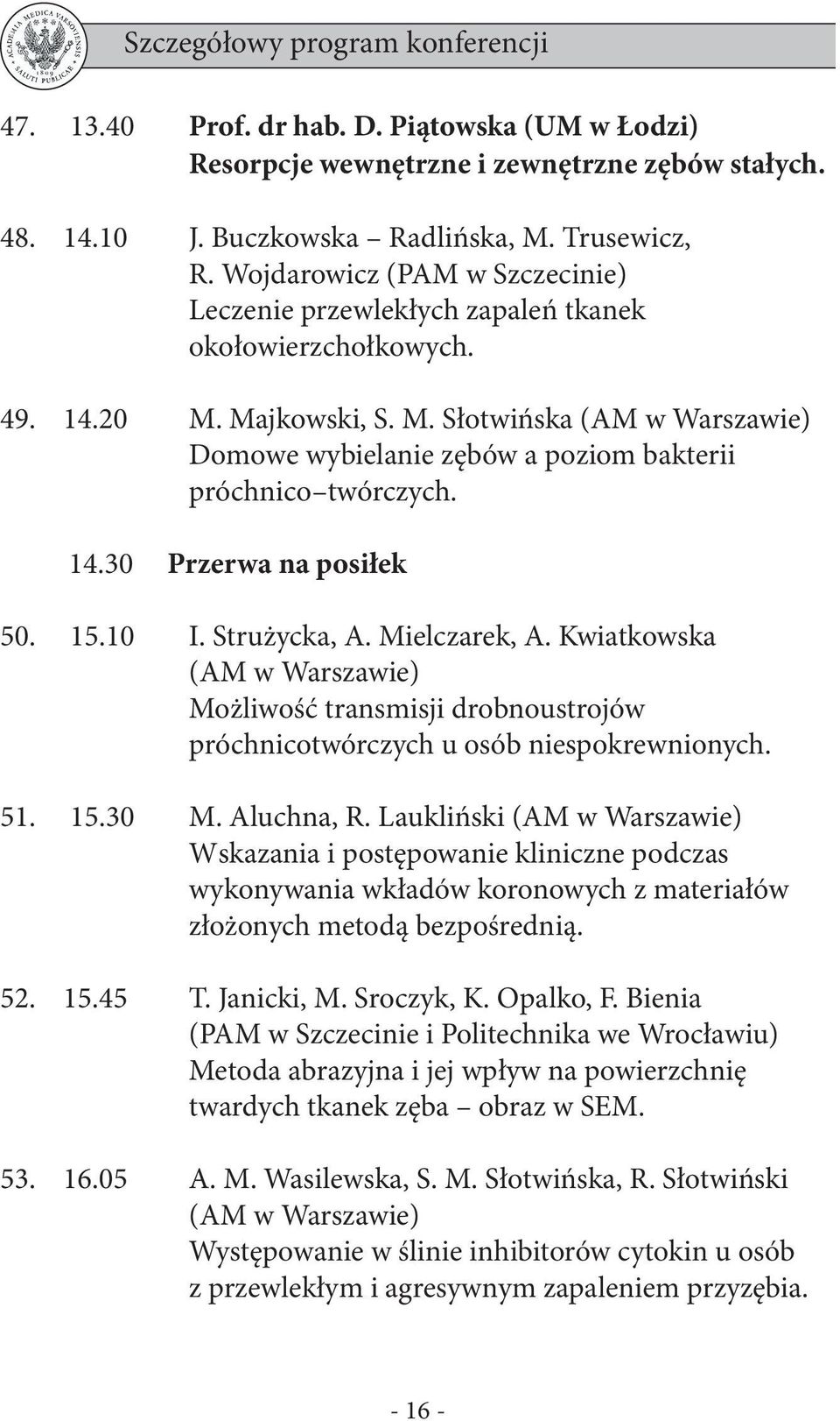 14.30 Przerwa na posiłek 50. 15.10 I. Strużycka, A. Mielczarek, A. Kwiatkowska (AM w Warszawie) Możliwość transmisji drobnoustrojów próchnicotwórczych u osób niespokrewnionych. 51. 15.30 M.