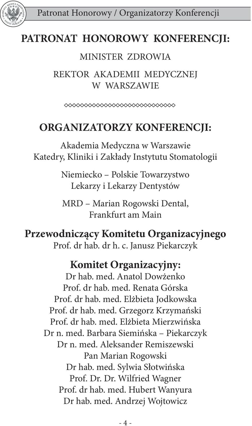 dr h. c. Janusz Piekarczyk Komitet Organizacyjny: Dr hab. med. Anatol Dowżenko Prof. dr hab. med. Renata Górska Prof. dr hab. med. Elżbieta Jodkowska Prof. dr hab. med. Grzegorz Krzymański Prof.