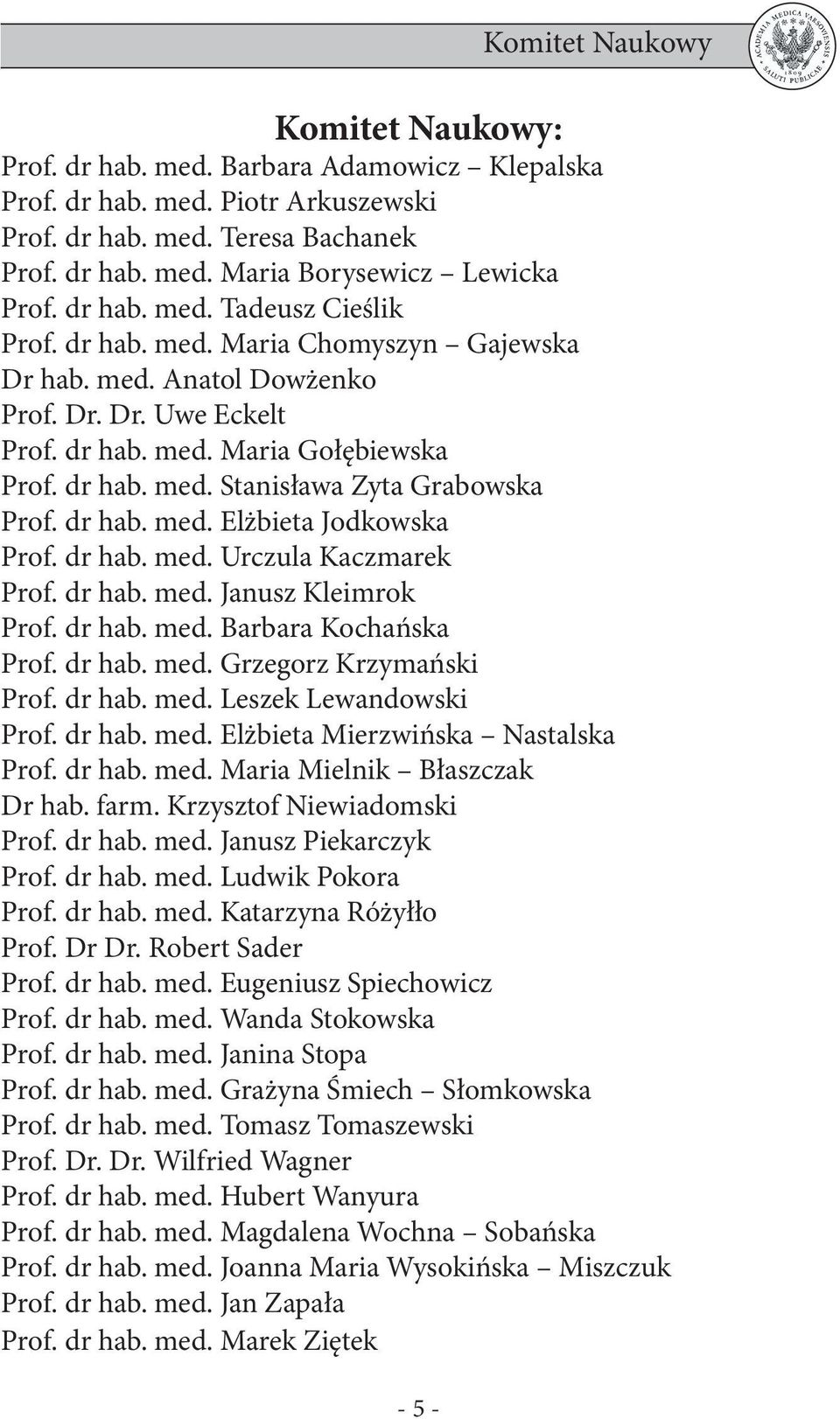 dr hab. med. Urczula Kaczmarek Prof. dr hab. med. Janusz Kleimrok Prof. dr hab. med. Barbara Kochańska Prof. dr hab. med. Grzegorz Krzymański Prof. dr hab. med. Leszek Lewandowski Prof. dr hab. med. Elżbieta Mierzwińska Nastalska Prof.