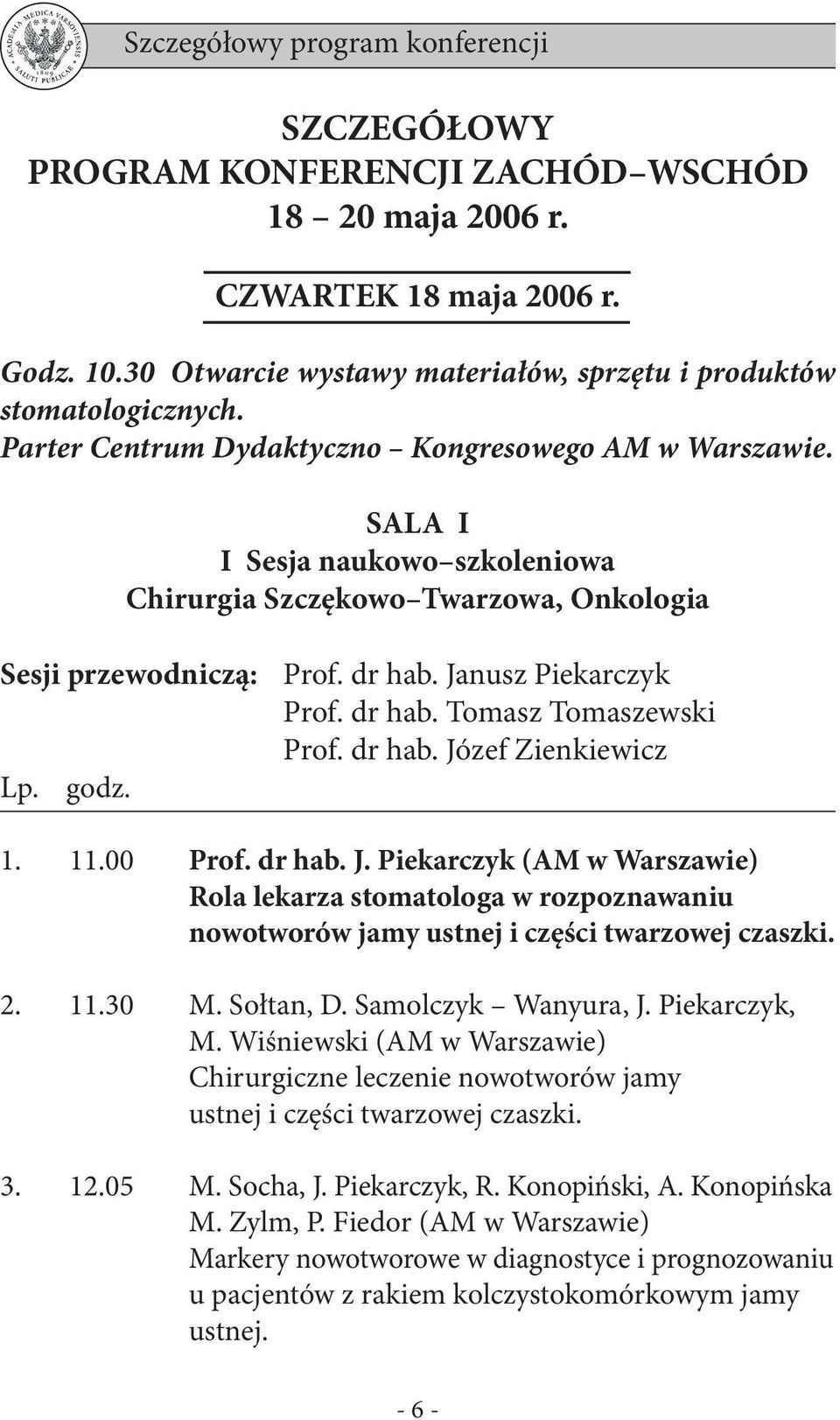 dr hab. Józef Zienkiewicz Lp. godz. 1. 11.00 Prof. dr hab. J. Piekarczyk (AM w Warszawie) Rola lekarza stomatologa w rozpoznawaniu nowotworów jamy ustnej i części twarzowej czaszki. 2. 11.30 M.