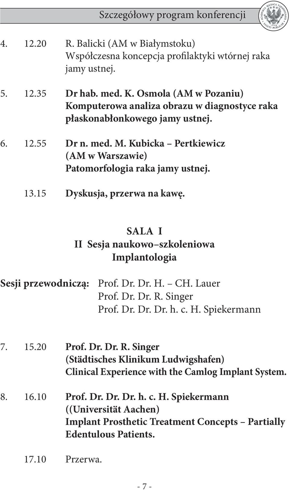 15 Dyskusja, przerwa na kawę. SALA I II Sesja naukowo szkoleniowa Implantologia Sesji przewodniczą: Prof. Dr. Dr. H. CH. Lauer Prof. Dr. Dr. R. Singer Prof. Dr. Dr. Dr. h. c. H. Spiekermann 7. 15.