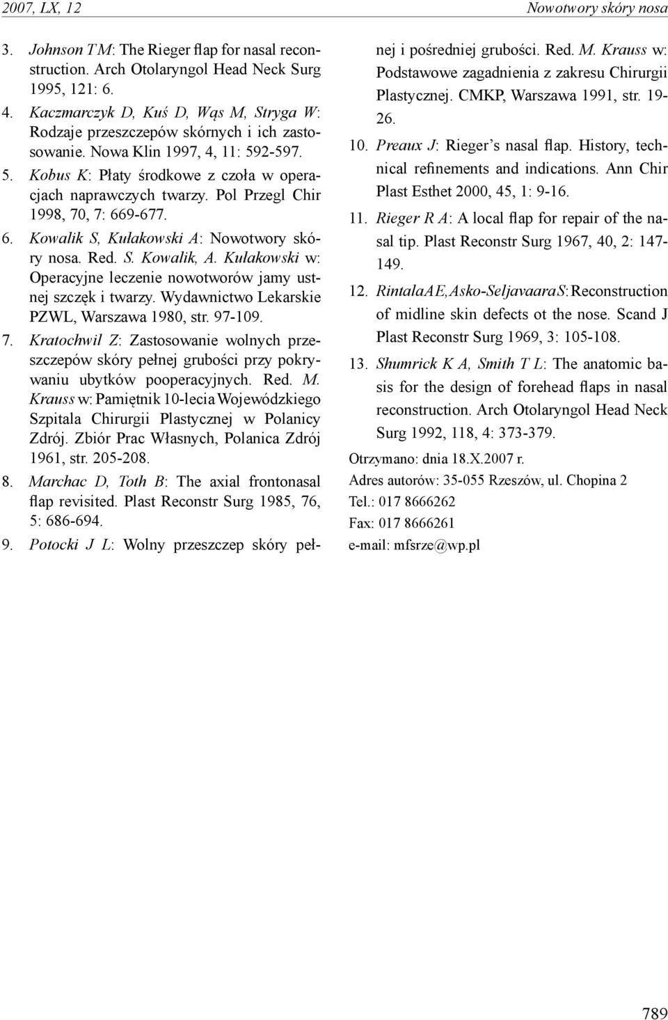 Pol Przegl Chir 1998, 70, 7: 669-677. 6. Kowalik S, Kułakowski A: Nowotwory skóry nosa. Red. S. Kowalik, A. Kułakowski w: Operacyjne leczenie nowotworów jamy ustnej szczęk i twarzy.