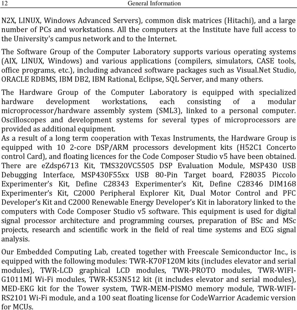 The Software Group of the Computer Laboratory supports various operating systems (AIX, LINUX, Windows) and various applications (compilers, simulators, CASE tools, office programs, etc.