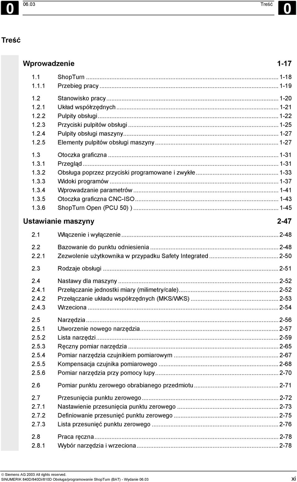 .. 1-33 1.3.3 Widoki programów... 1-37 1.3.4 Wprowadzanie parametrów... 1-41 1.3.5 Otoczka graficzna CNC-ISO... 1-43 1.3.6 ShopTurn Open (PCU 50) )... 1-45 Ustawianie maszyny 2-47 2.