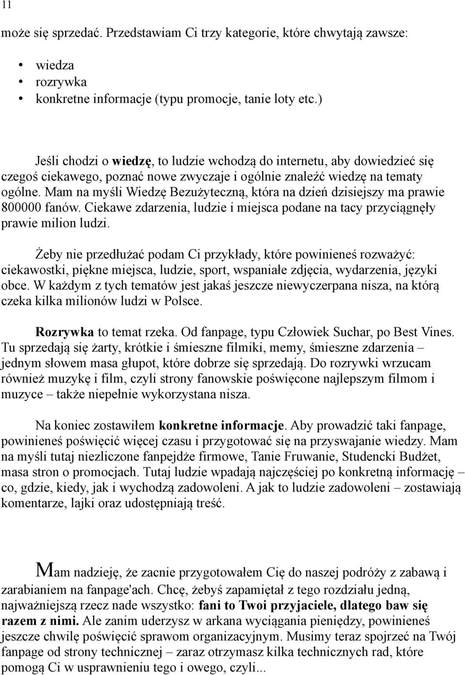 Mam na myśli Wiedzę Bezużyteczną, która na dzień dzisiejszy ma prawie 800000 fanów. Ciekawe zdarzenia, ludzie i miejsca podane na tacy przyciągnęły prawie milion ludzi.