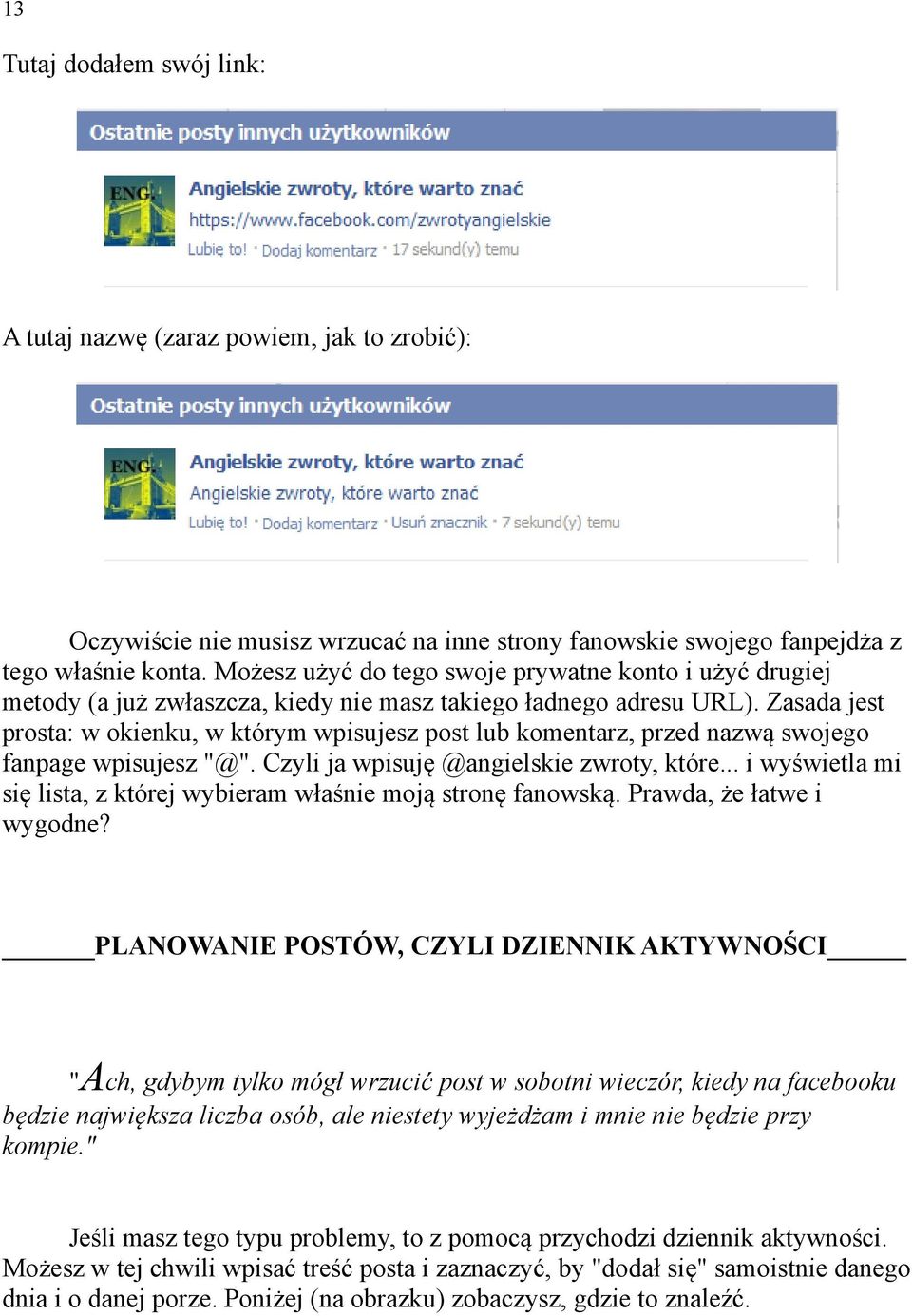 Zasada jest prosta: w okienku, w którym wpisujesz post lub komentarz, przed nazwą swojego fanpage wpisujesz "@". Czyli ja wpisuję @angielskie zwroty, które.