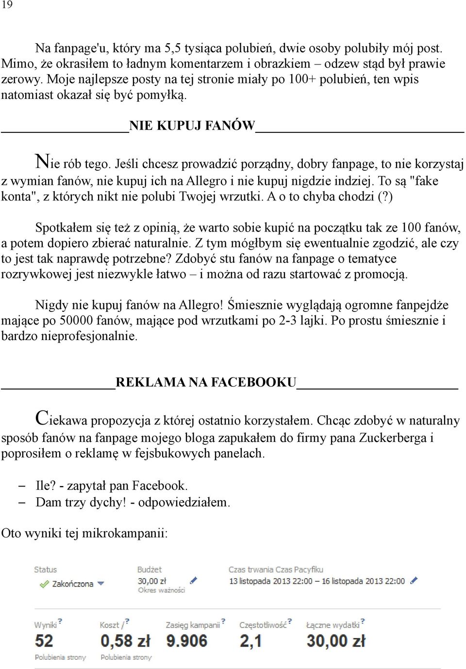 Jeśli chcesz prowadzić porządny, dobry fanpage, to nie korzystaj z wymian fanów, nie kupuj ich na Allegro i nie kupuj nigdzie indziej. To są "fake konta", z których nikt nie polubi Twojej wrzutki.