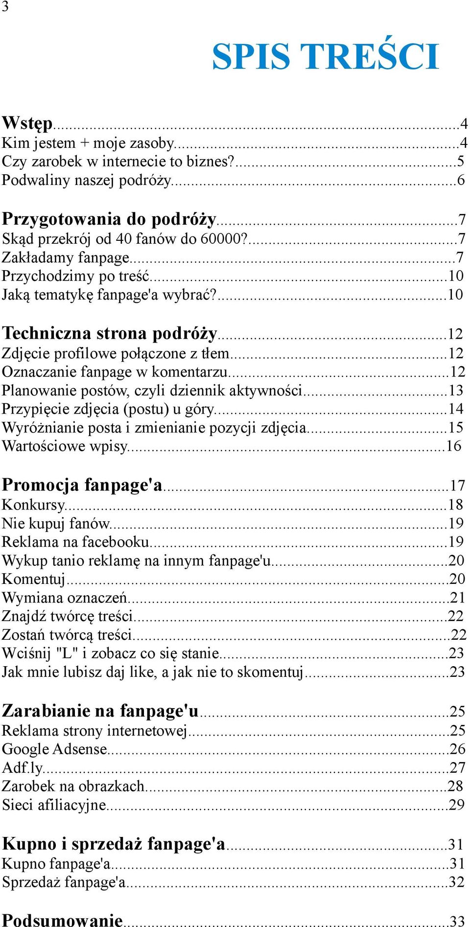 ..12 Planowanie postów, czyli dziennik aktywności...13 Przypięcie zdjęcia (postu) u góry...14 Wyróżnianie posta i zmienianie pozycji zdjęcia...15 Wartościowe wpisy...16 Promocja fanpage'a...17 Konkursy.