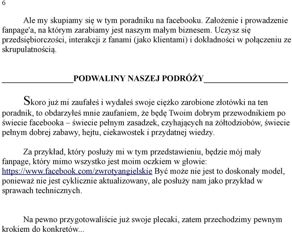 PODWALINY NASZEJ PODRÓŻY Skoro już mi zaufałeś i wydałeś swoje ciężko zarobione złotówki na ten poradnik, to obdarzyłeś mnie zaufaniem, że będę Twoim dobrym przewodnikiem po świecie facebooka świecie