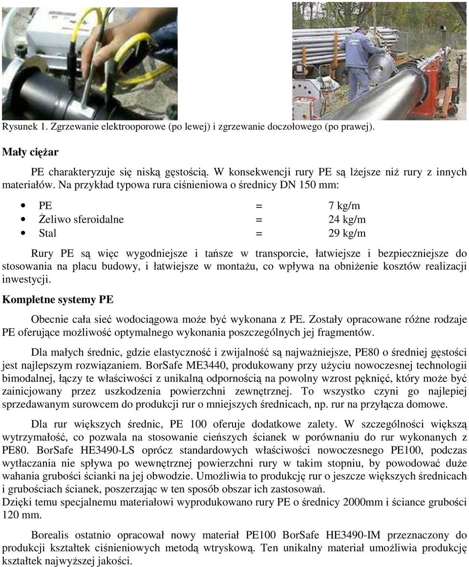 stosowania na placu budowy, i łatwiejsze w montażu, co wpływa na obniżenie kosztów realizacji inwestycji. Kompletne systemy PE Obecnie cała sieć wodociągowa może być wykonana z PE.