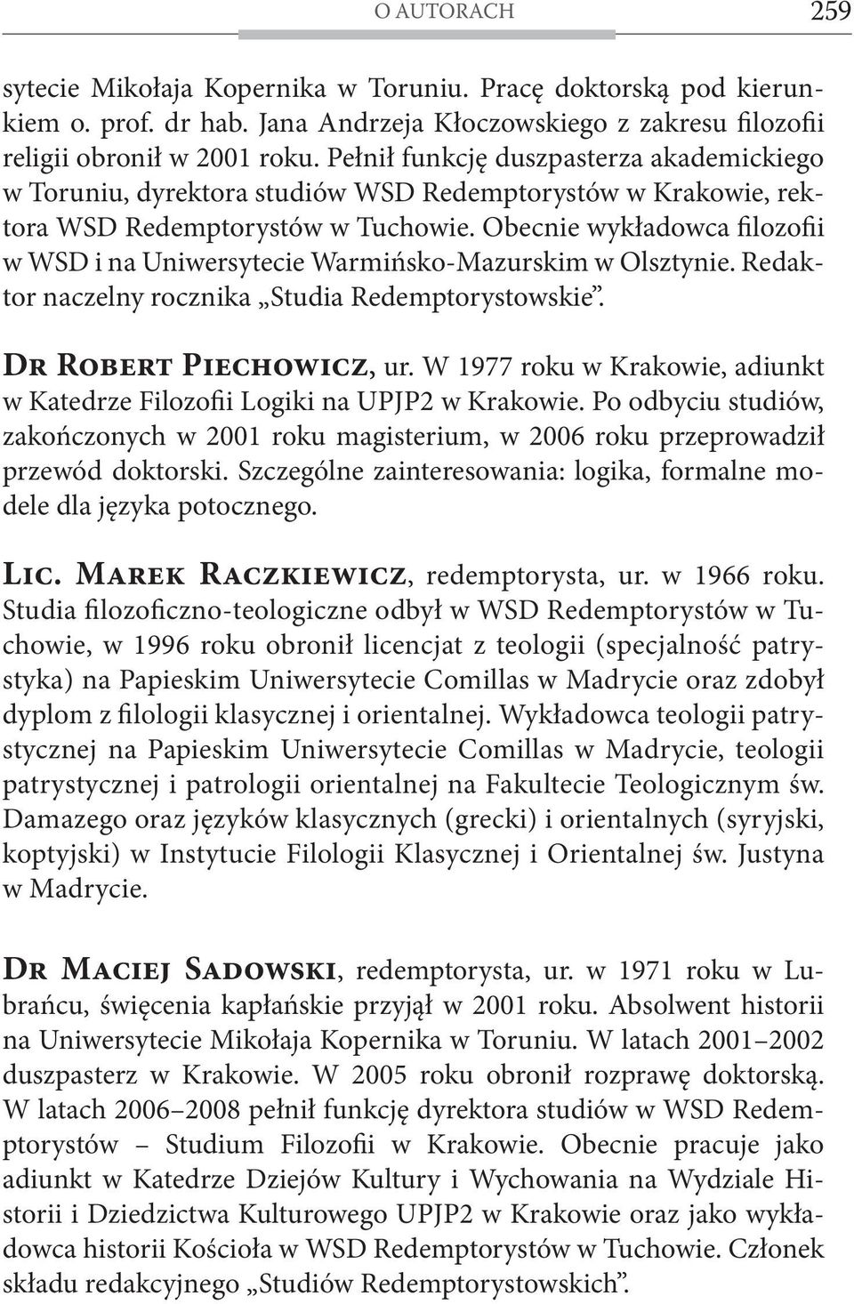 Obecnie wykładowca filozofii w WSD i na Uniwersytecie Warmińsko-Mazurskim w Olsztynie. Redaktor naczelny rocznika Studia Redemptorystowskie. Dr Robert Piechowicz, ur.