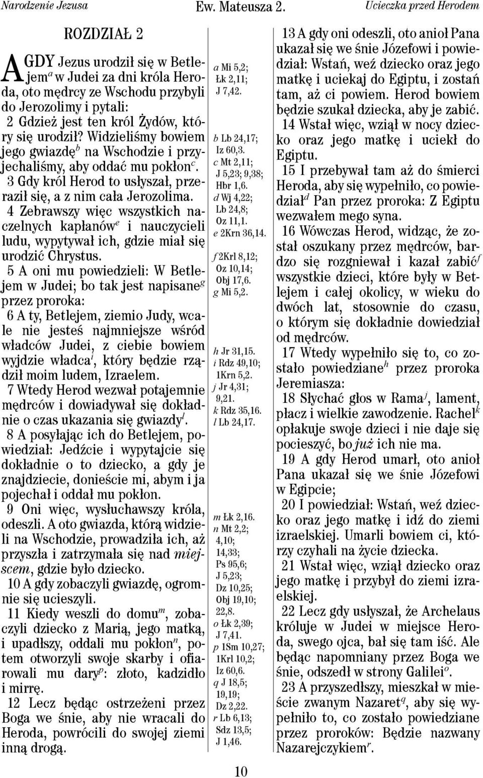 4 Zebrawszy więc wszystkich naczelnych kapłanów e i nauczycieli ludu, wypytywał ich, gdzie miał się urodzić Chrystus.