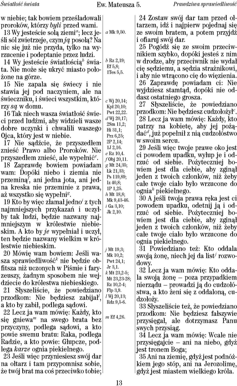 15 Nie zapala się świecy i nie stawia jej pod naczyniem, ale na świeczniku, i świeci wszystkim, którzy są w domu.