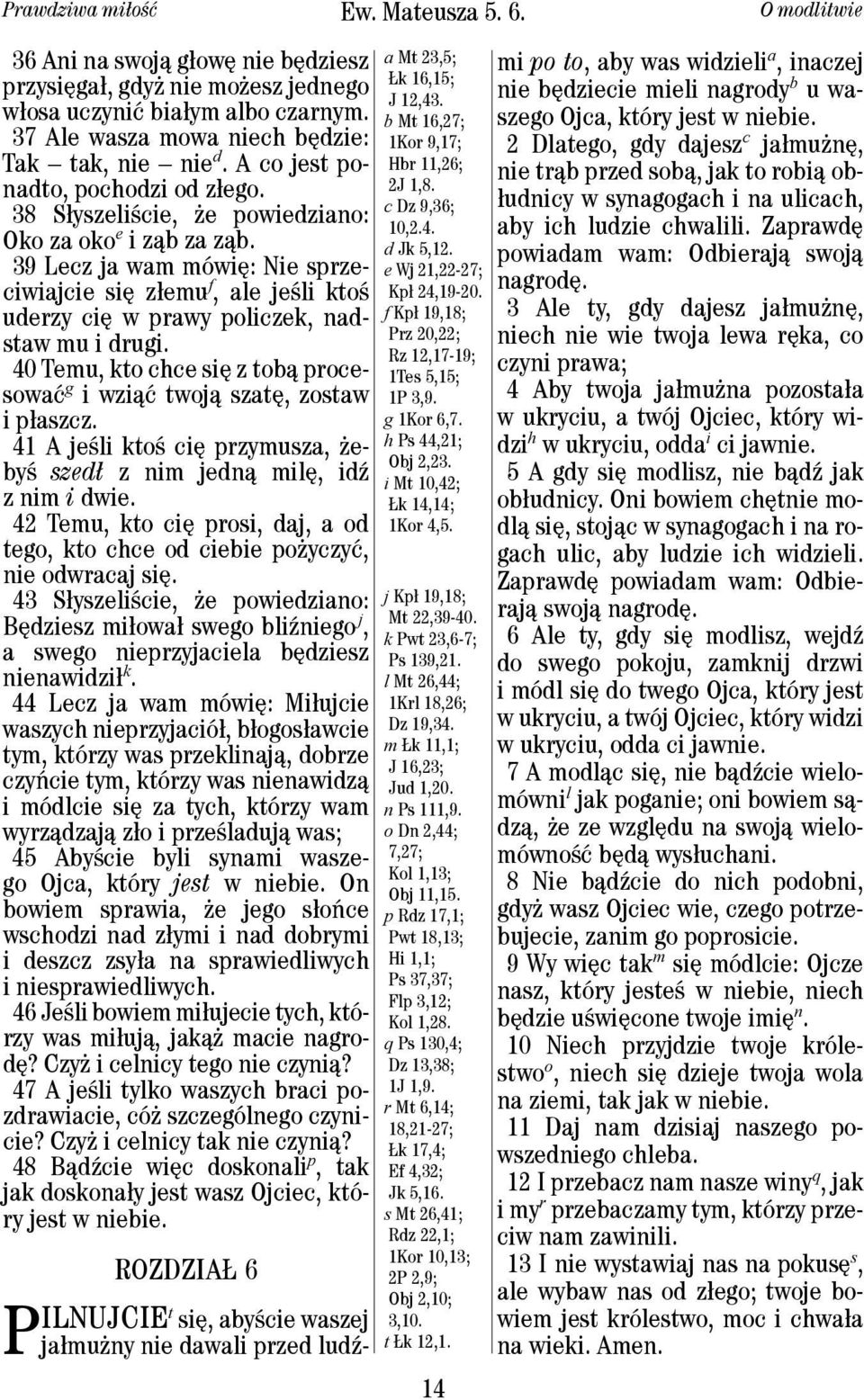 39 Lecz ja wam mówię: Nie sprzeciwiajcie się złemu f, ale jeśli ktoś uderzy cię w prawy policzek, nadstaw mu i drugi. 40 Temu, kto chce się z tobą procesować g i wziąć twoją szatę, zostaw i płaszcz.