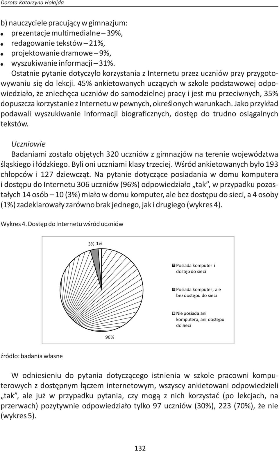 45% ankietowanych uczących w szkole podstawowej odpowiedziało, że zniechęca uczniów do samodzielnej pracy i jest mu przeciwnych, 35% dopuszcza korzystanie z Internetu w pewnych, określonych warunkach.