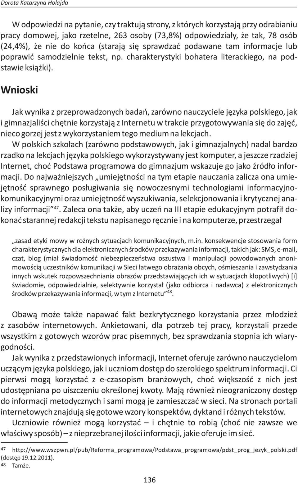 Wnioski Jak wynika z przeprowadzonych badań, zarówno nauczyciele języka polskiego, jak i gimnazjaliści chętnie korzystają z Internetu w trakcie przygotowywania się do zajęć, nieco gorzej jest z