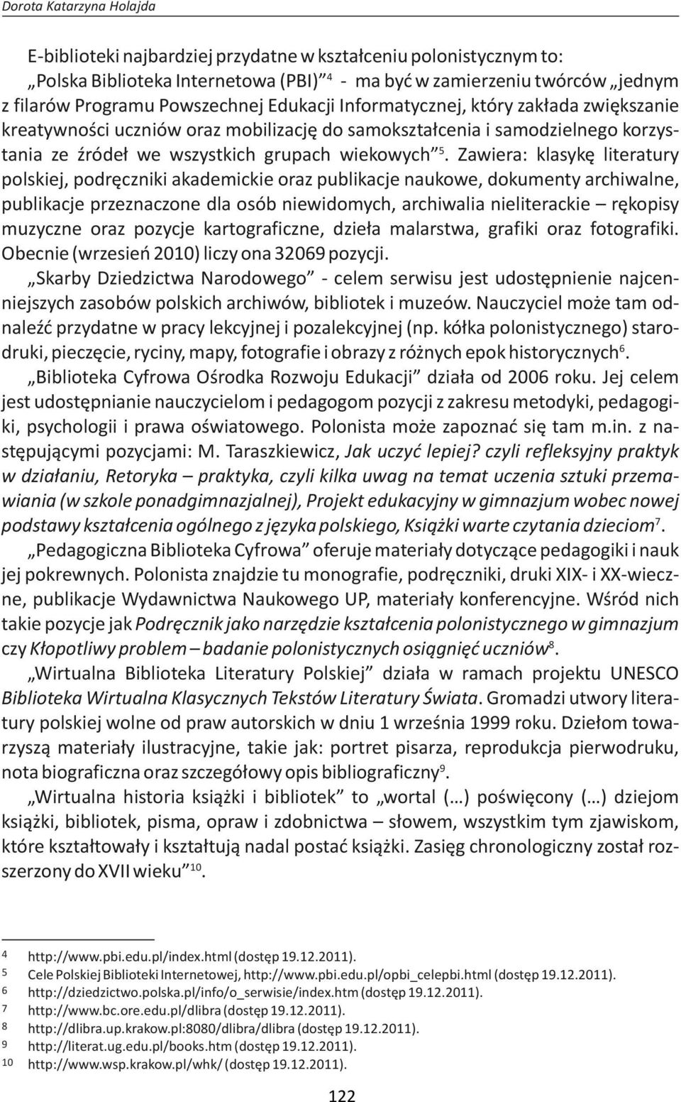 Zawiera: klasykę literatury polskiej, podręczniki akademickie oraz publikacje naukowe, dokumenty archiwalne, publikacje przeznaczone dla osób niewidomych, archiwalia nieliterackie rękopisy muzyczne