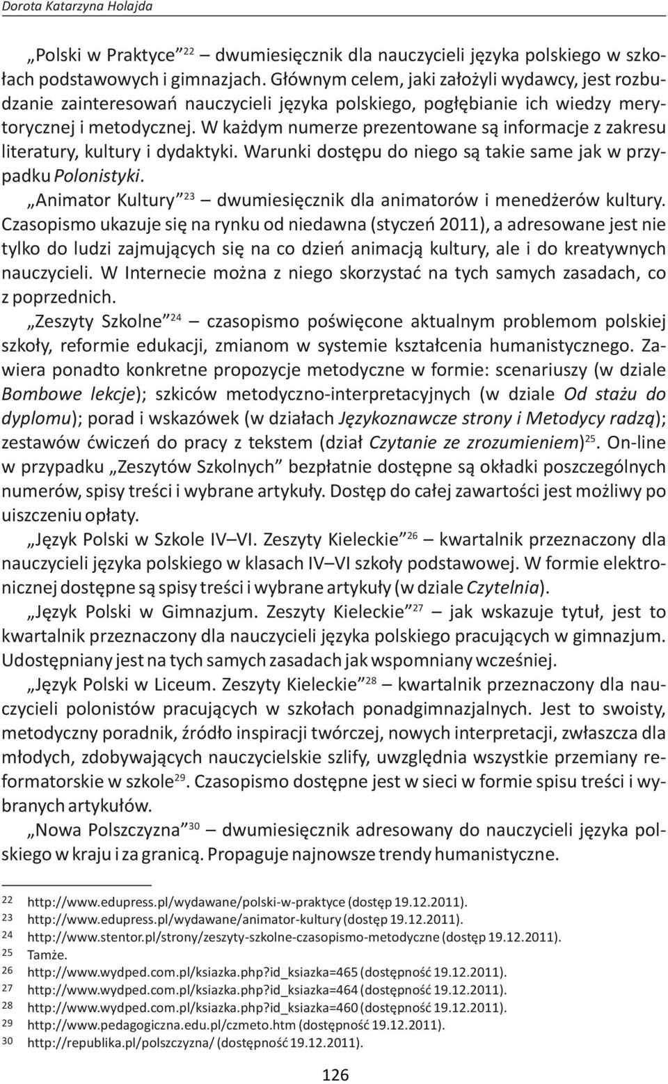 W każdym numerze prezentowane są informacje z zakresu literatury, kultury i dydaktyki. Warunki dostępu do niego są takie same jak w przypadku Polonistyki.