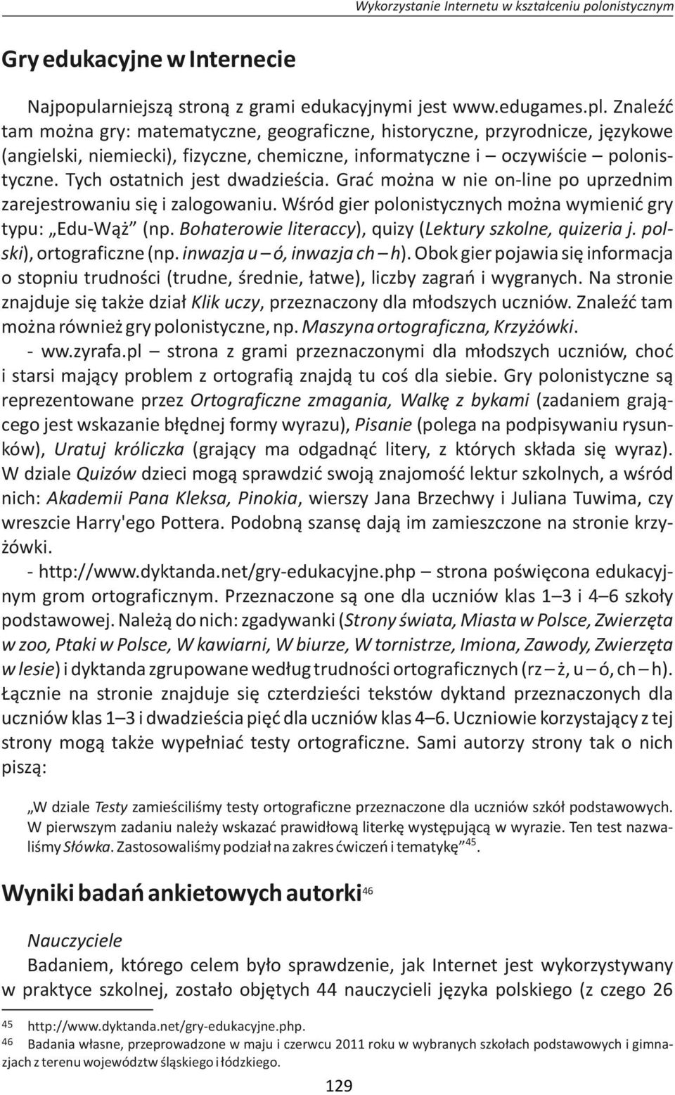 Tych ostatnich jest dwadzieścia. Grać można w nie on-line po uprzednim zarejestrowaniu się i zalogowaniu. Wśród gier polonistycznych można wymienić gry typu: Edu-Wąż (np.