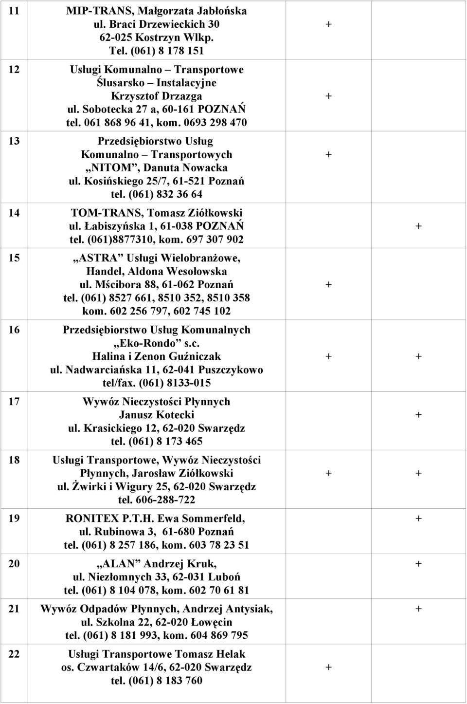 (061) 832 36 64 14 TOM-TRANS, Tomasz Ziółkowski ul. Łabiszyńska 1, 61-038 POZNAŃ tel. (061)8877310, kom. 697 307 902 15 ASTRA Usługi Wielobranżowe, Handel, Aldona Wesołowska ul.