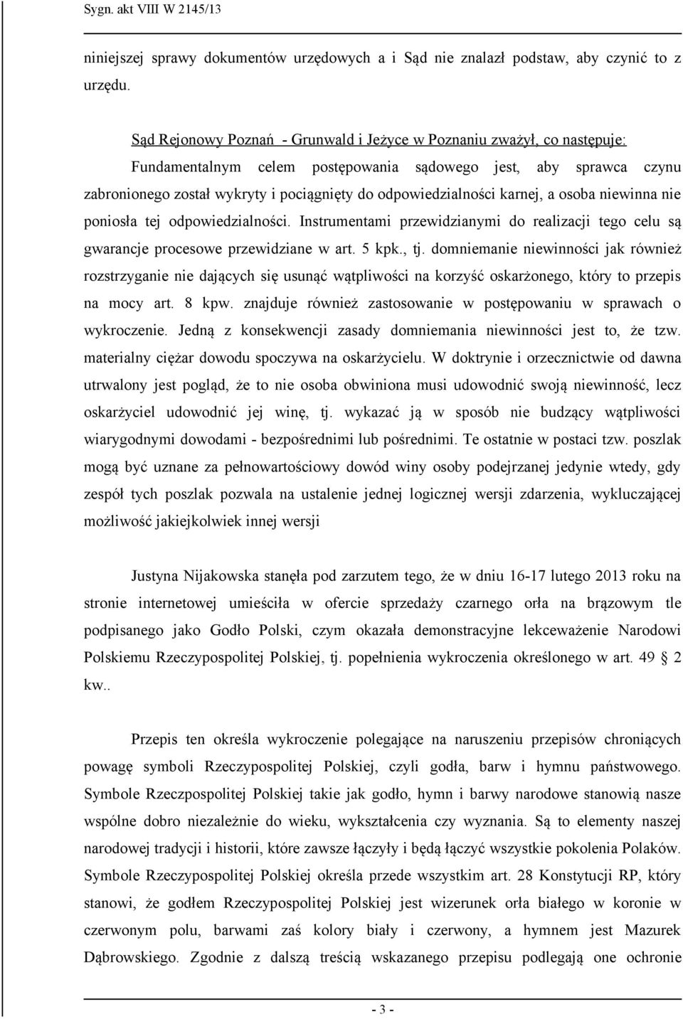 odpowiedzialności karnej, a osoba niewinna nie poniosła tej odpowiedzialności. Instrumentami przewidzianymi do realizacji tego celu są gwarancje procesowe przewidziane w art. 5 kpk., tj.