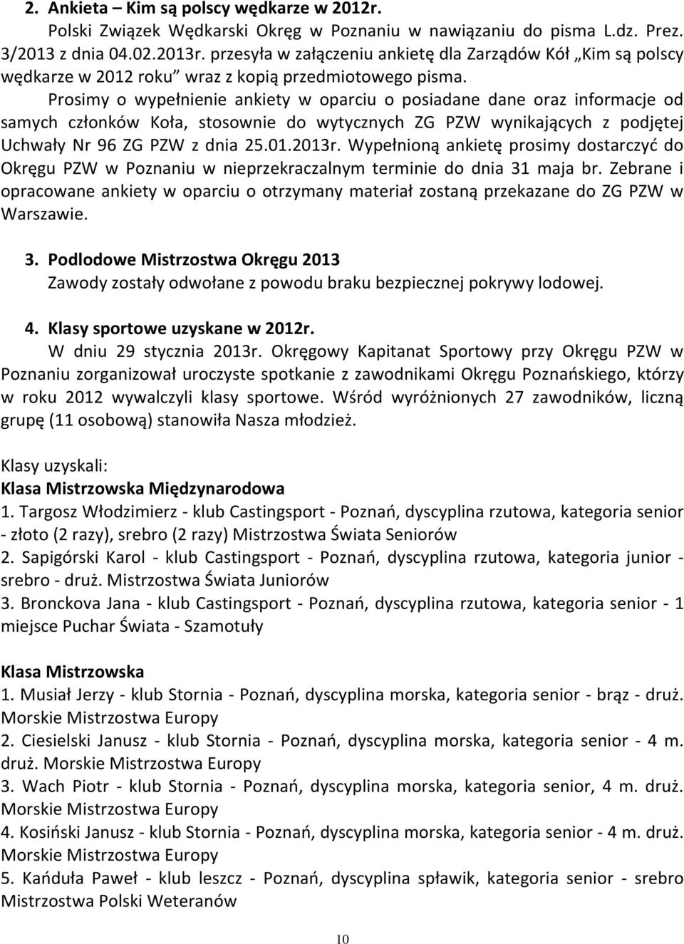 Prosimy o wypełnienie ankiety w oparciu o posiadane dane oraz informacje od samych członków Koła, stosownie do wytycznych ZG PZW wynikających z podjętej Uchwały Nr 96 ZG PZW z dnia 25.01.2013r.