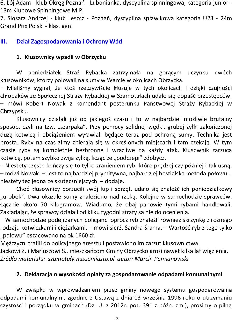 Kłusownicy wpadli w Obrzycku W poniedziałek Straż Rybacka zatrzymała na gorącym uczynku dwóch kłusowników, którzy polowali na sumy w Warcie w okolicach Obrzycka.