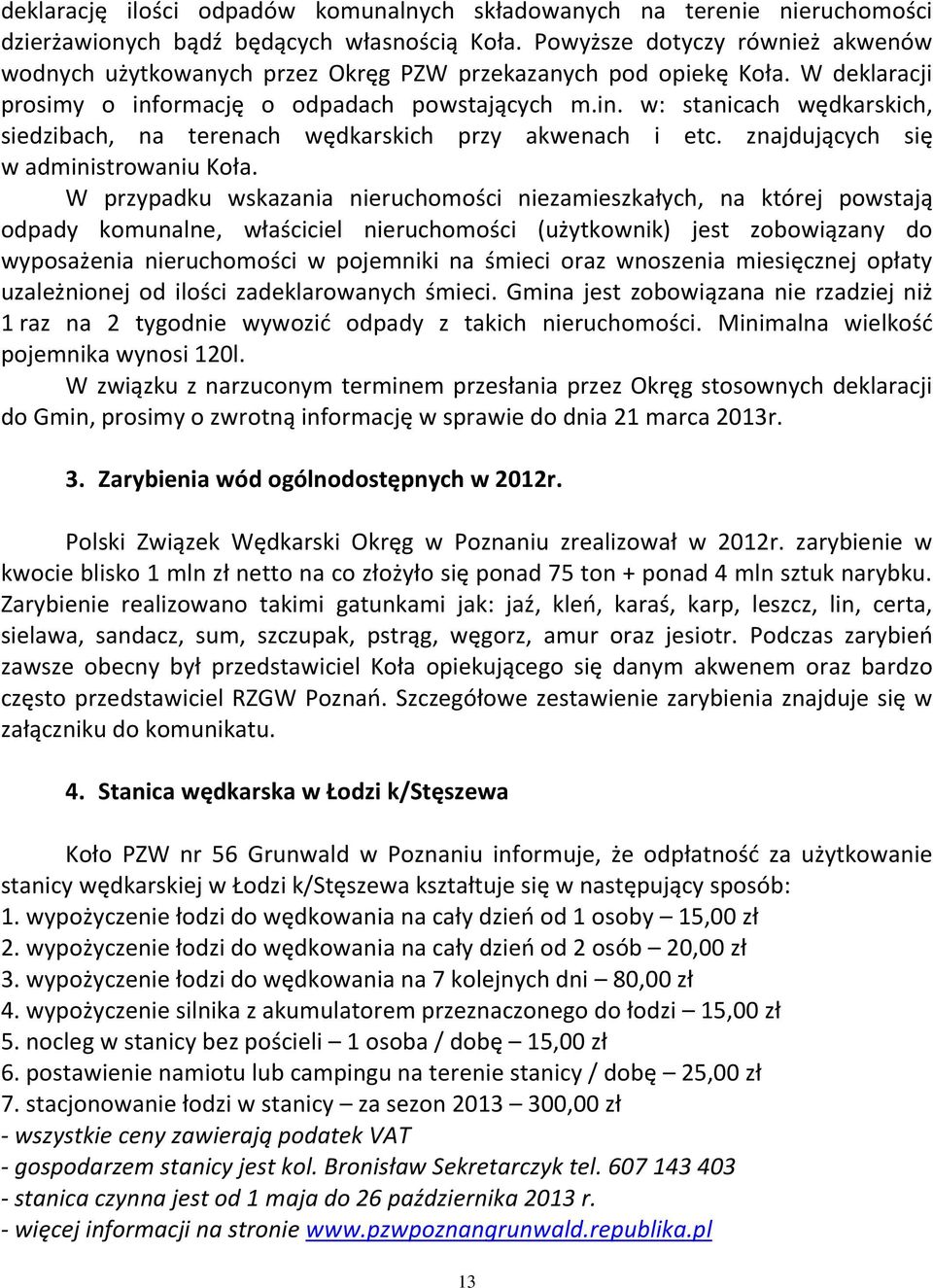 ormację o odpadach powstających m.in. w: stanicach wędkarskich, siedzibach, na terenach wędkarskich przy akwenach i etc. znajdujących się w administrowaniu Koła.