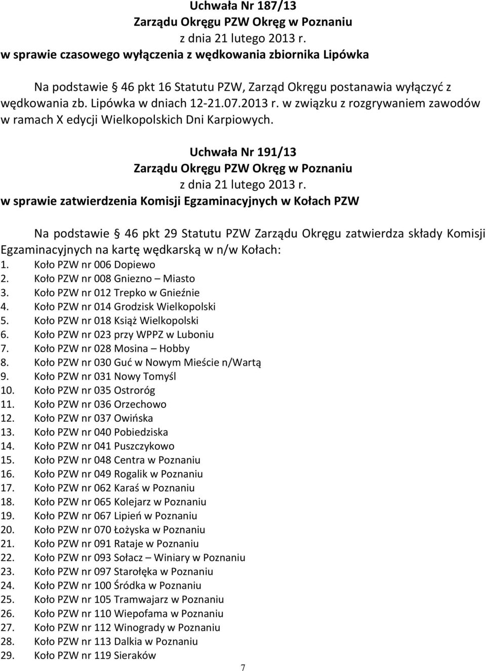 w związku z rozgrywaniem zawodów w ramach X edycji Wielkopolskich Dni Karpiowych. Uchwała Nr 191/13 Zarządu Okręgu PZW Okręg w Poznaniu z dnia 21 lutego 2013 r.