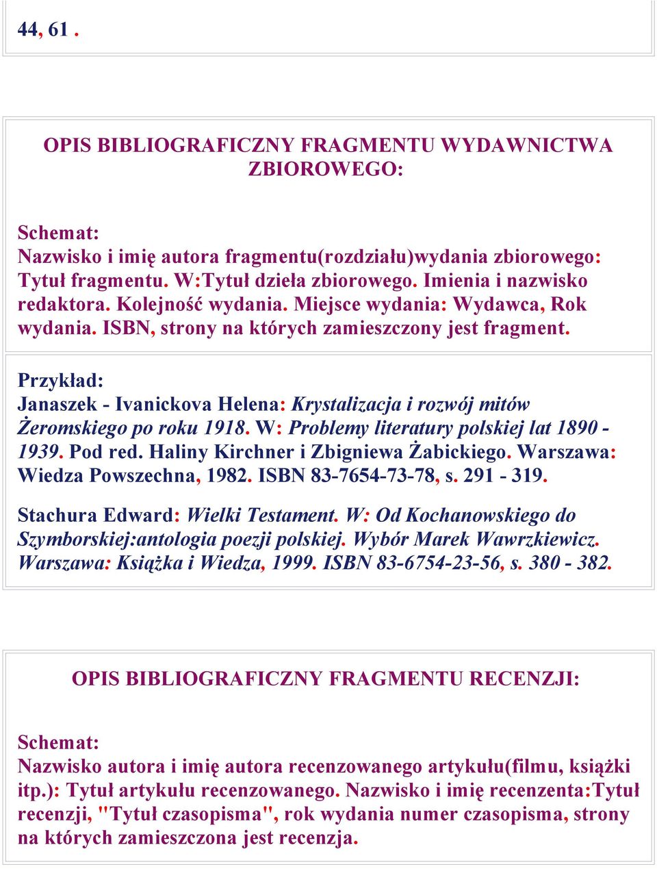 Przykład: Janaszek - Ivanickova Helena: Krystalizacja i rozwój mitów Żeromskiego po roku 1918. W: Problemy literatury polskiej lat 1890-1939. Pod red. Haliny Kirchner i Zbigniewa Żabickiego.