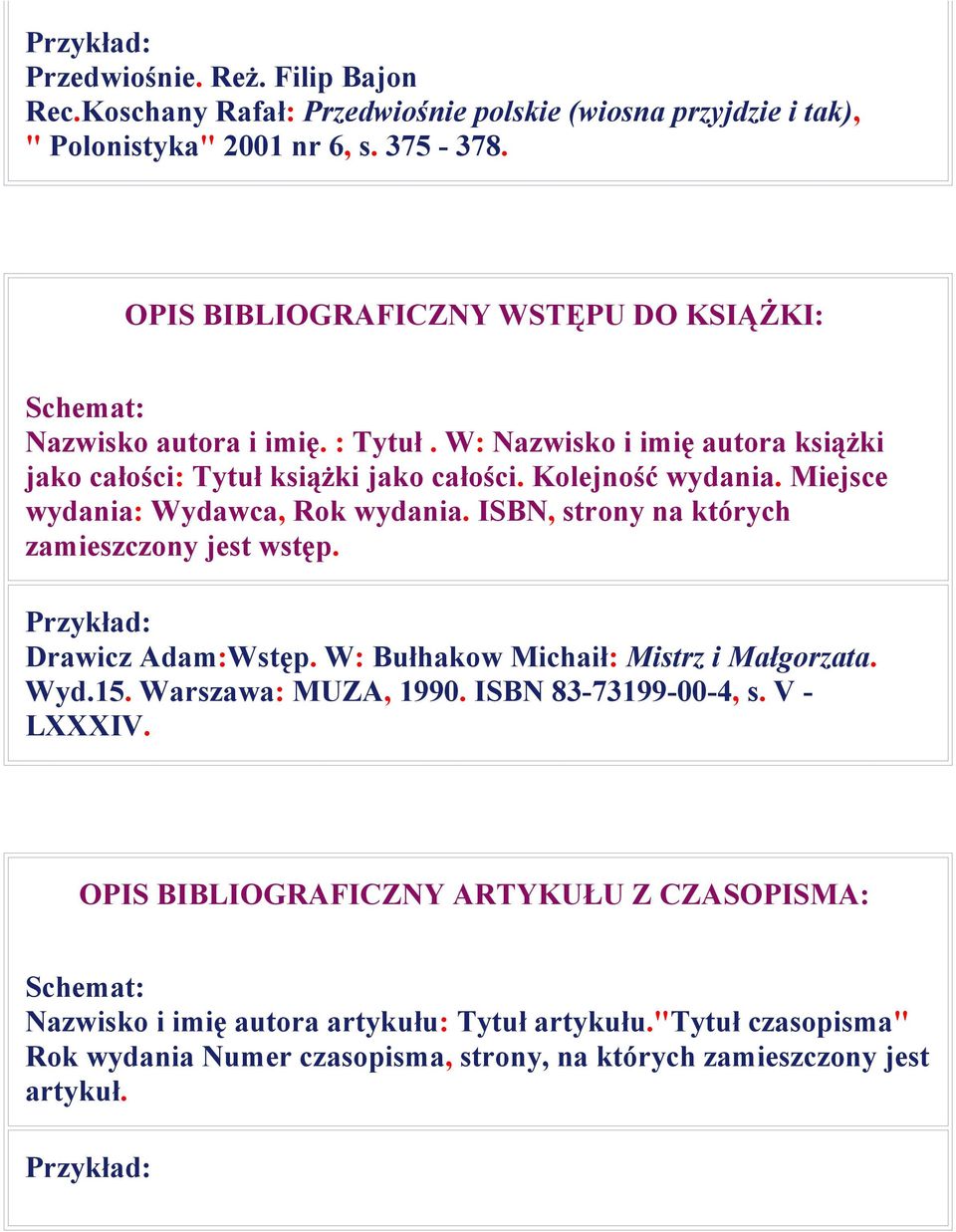 Miejsce wydania: Wydawca, Rok wydania. ISBN, strony na których zamieszczony jest wstęp. Przykład: Drawicz Adam:Wstęp. W: Bułhakow Michaił: Mistrz i Małgorzata. Wyd.15.