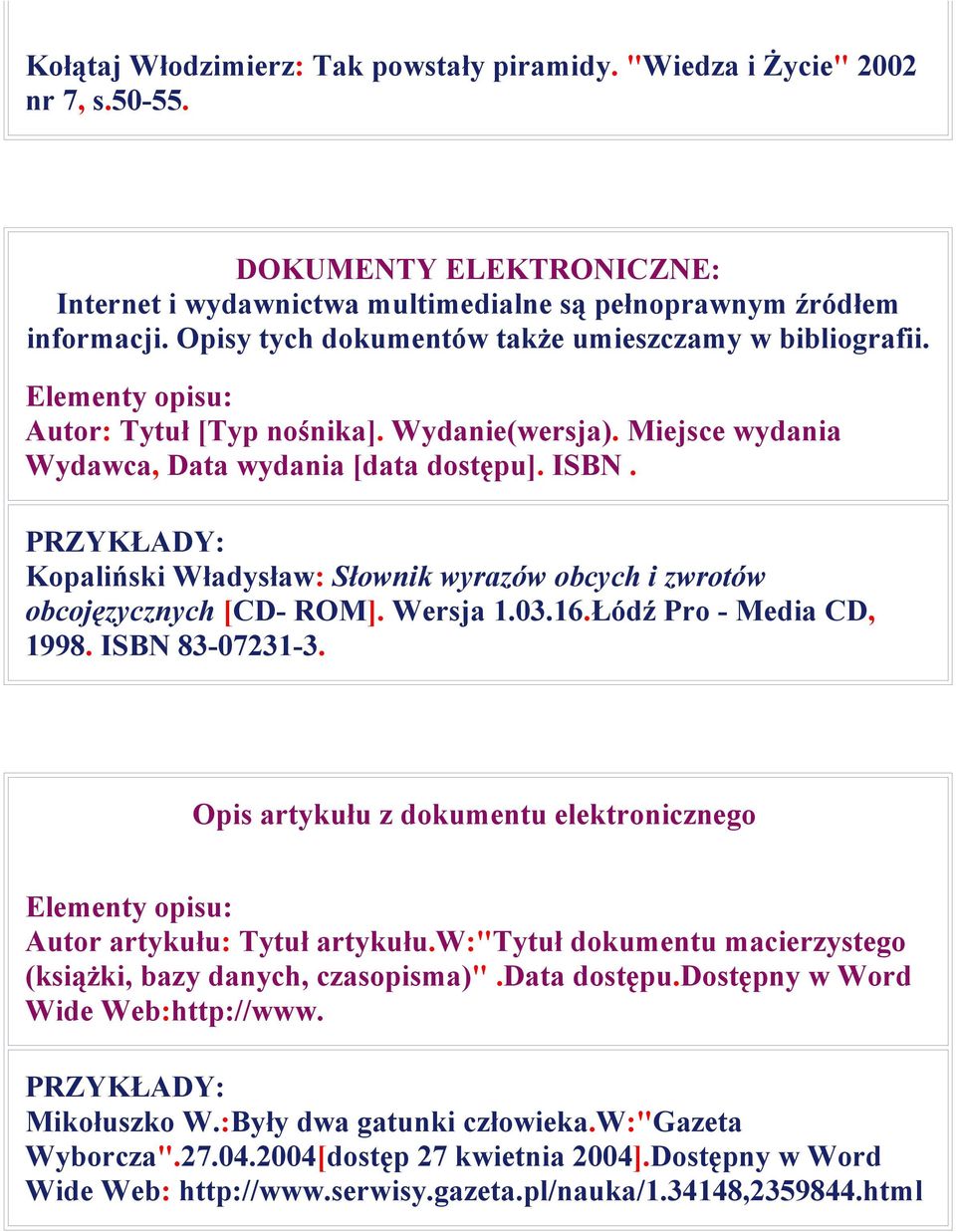 PRZYKŁADY: Kopaliński Władysław: Słownik wyrazów obcych i zwrotów obcojęzycznych [CD- ROM]. Wersja 1.03.16.Łódź Pro - Media CD, 1998. ISBN 83-07231-3.