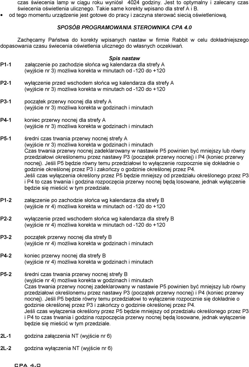 SPOSÓB PROGRAMOWANIA STEROWNIKA Zachęcamy Państwa do korekty wpisanych nastaw w firmie Rabbit w celu dokładniejszego dopasowania czasu świecenia oświetlenia ulicznego do własnych oczekiwań.