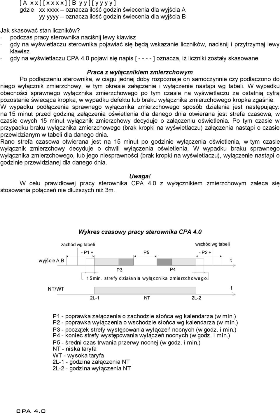 - gdy na wyświetlaczu pojawi się napis [ - - - - ] oznacza, iż liczniki zostały skasowane Praca z wyłącznikiem zmierzchowym Po podłączeniu sterownika, w ciągu jednej doby rozpoznaje on samoczynnie