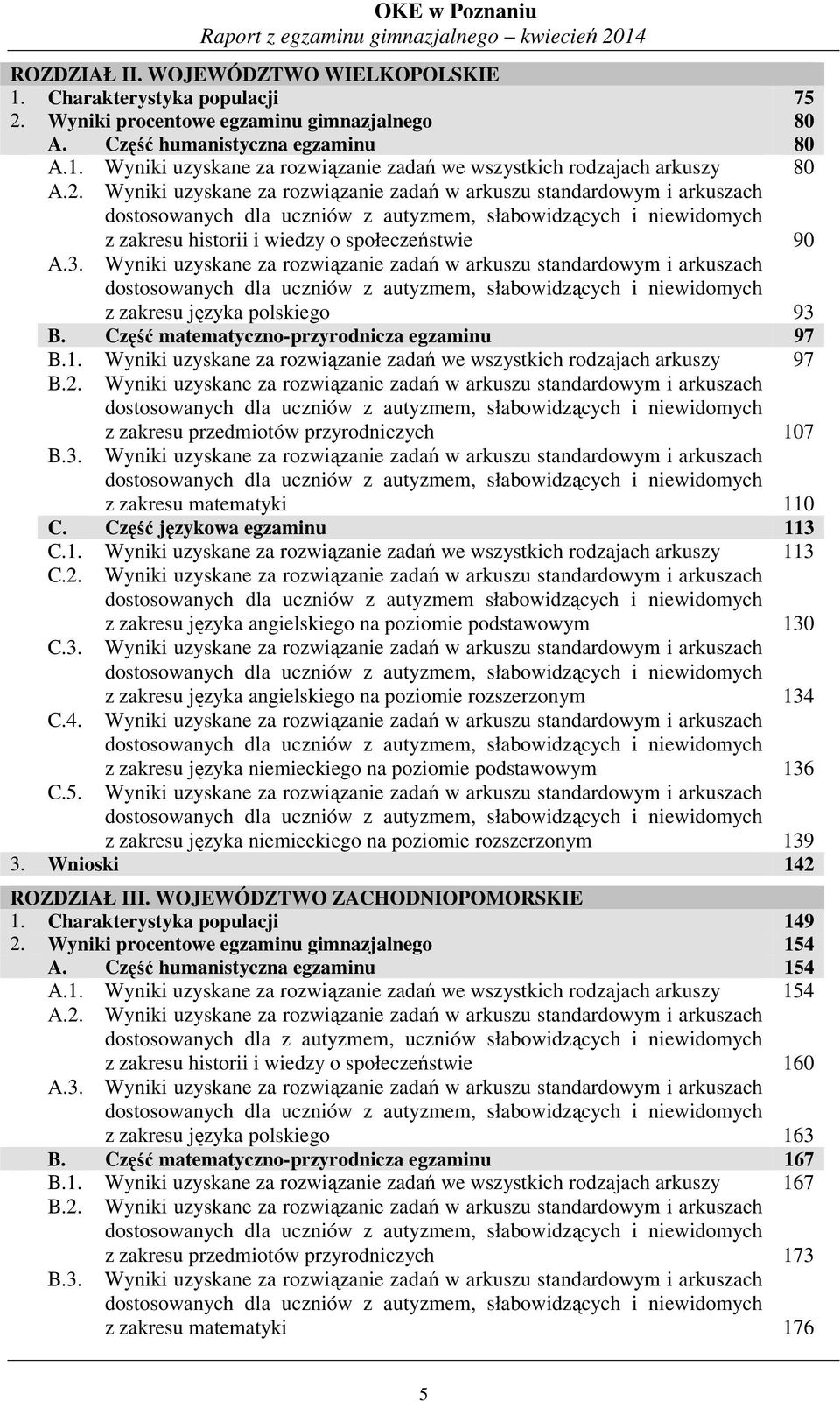 Wyniki uzyskane za rozwiązanie zadań w arkuszu standardowym i arkuszach dostosowanych dla uczniów z autyzmem, słabowidzących i niewidomych z zakresu historii i wiedzy o społeczeństwie 90 A.3.