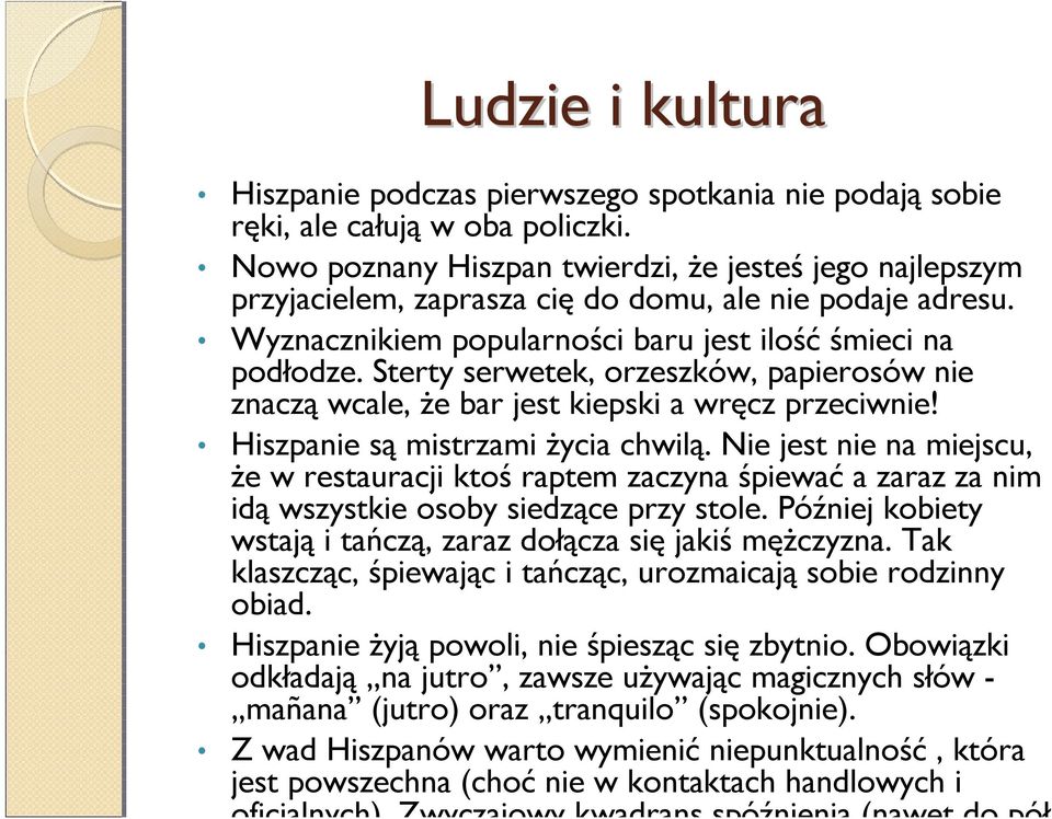 Sterty serwetek, orzeszków, papierosów nie znaczą wcale, że bar jest kiepski a wręcz przeciwnie! Hiszpanie są mistrzami życia chwilą.