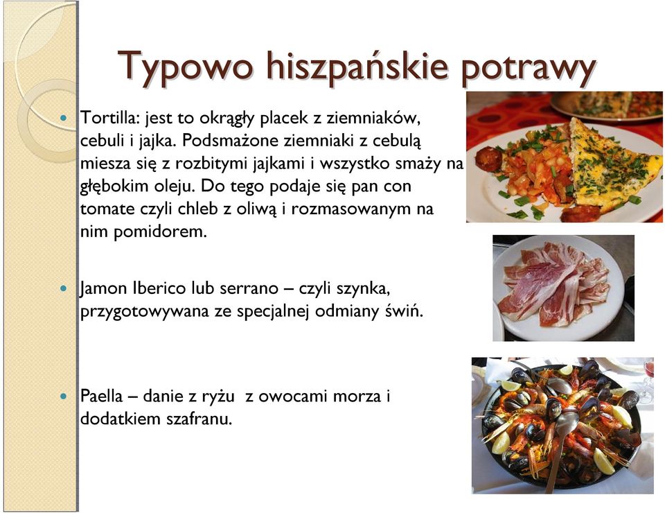 Do tego podaje się pan con tomate czyli chleb z oliwą i rozmasowanym na nim pomidorem.