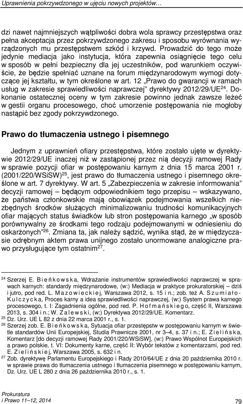 Prowadzić do tego może jedynie mediacja jako instytucja, która zapewnia osiągnięcie tego celu w sposób w pełni bezpieczny dla jej uczestników, pod warunkiem oczywiście, że będzie spełniać uznane na