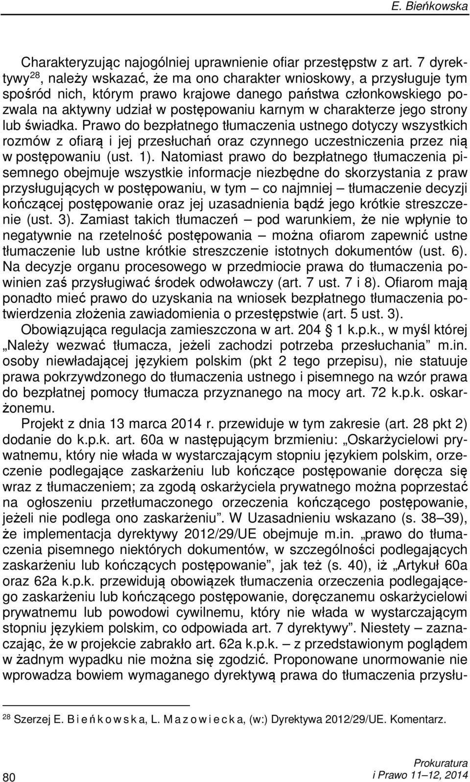 charakterze jego strony lub świadka. Prawo do bezpłatnego tłumaczenia ustnego dotyczy wszystkich rozmów z ofiarą i jej przesłuchań oraz czynnego uczestniczenia przez nią w postępowaniu (ust. 1).