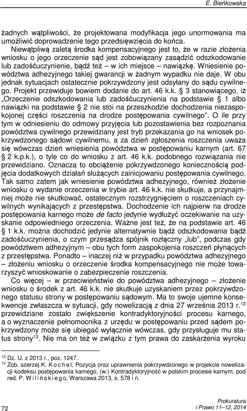 Wniesienie powództwa adhezyjnego takiej gwarancji w żadnym wypadku nie daje. W obu jednak sytuacjach ostatecznie pokrzywdzony jest odsyłany do sądu cywilnego. Projekt przewiduje bowiem dodanie do art.