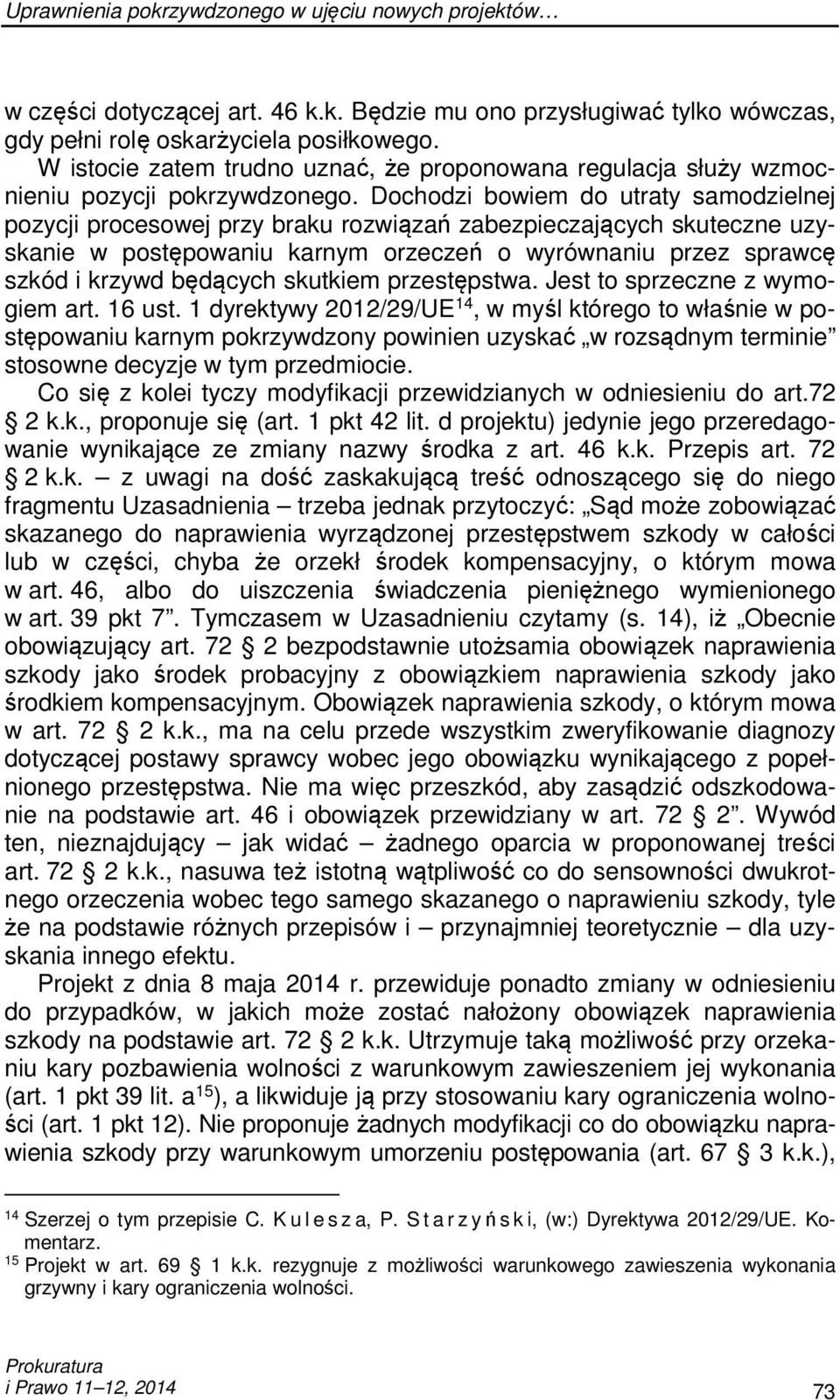 Dochodzi bowiem do utraty samodzielnej pozycji procesowej przy braku rozwiązań zabezpieczających skuteczne uzyskanie w postępowaniu karnym orzeczeń o wyrównaniu przez sprawcę szkód i krzywd będących