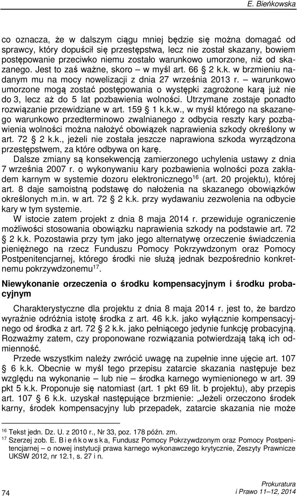 warunkowo umorzone mogą zostać postępowania o występki zagrożone karą już nie do 3, lecz aż do 5 lat pozbawienia wolności. Utrzymane zostaje ponadto rozwiązanie przewidziane w art. 159 1 k.k.w., w myśl którego na skazanego warunkowo przedterminowo zwalnianego z odbycia reszty kary pozbawienia wolności można nałożyć obowiązek naprawienia szkody określony w art.