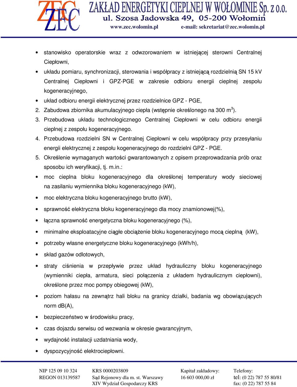 Zabudowa zbiornika akumulacyjnego ciepła (wstępnie określonego na 300 m 3 ). 3. Przebudowa układu technologicznego Centralnej Ciepłowni w celu odbioru energii cieplnej z zespołu kogeneracyjnego. 4.