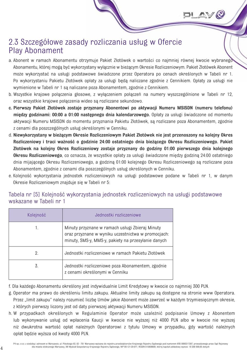 Pakiet Złotówek Abonent może wykorzystać na usługi podstawowe świadczone przez Operatora po cenach określonych w Tabeli nr 1.